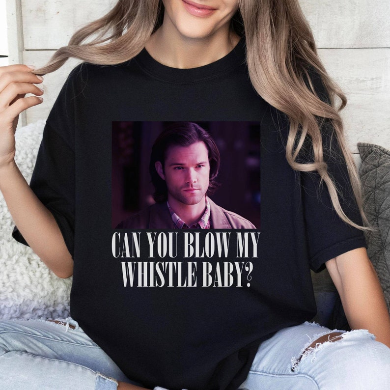 Sam Winchester Can You Blow My Whistle Baby Meme Shirt Sam Winchestr