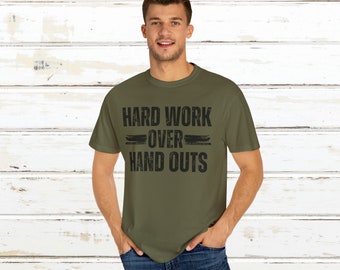 Hard work over handouts tee, hard work, laborer tee, Unisex Garment-Dyed T-shirt