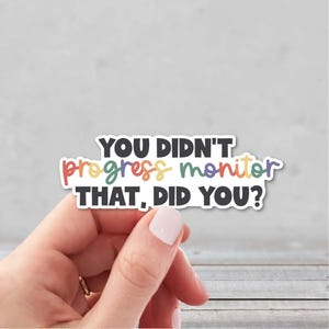 You Didn't Progress Monitor That Sticker | Special Education Teacher Sticker | Behavior Tech Sticker | BCBA Sticker | IEP Sticker