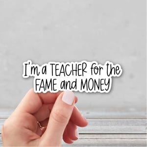 I&#39;m a Teacher for the Fame and Money Sticker | Funny Teacher Sticker | Gift for Teacher Sticker | Teacher Water Bottle Sticker