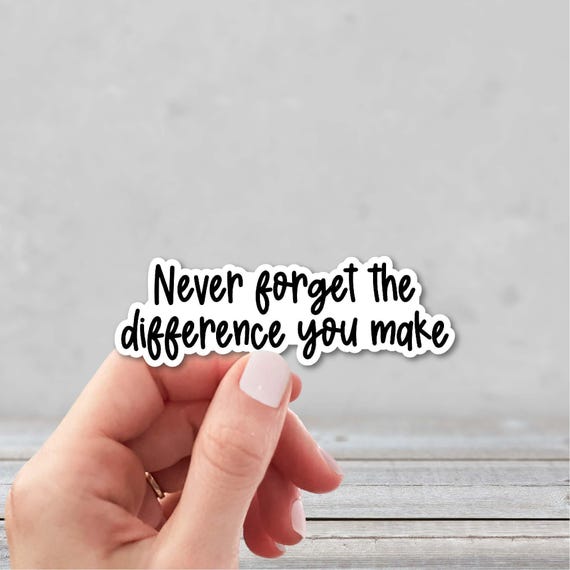 Never Forget the Difference You Make Sticker | Inspirational Sticker | Affirmation Sticker | Motivational Sticker | Growth Mindset Sticker