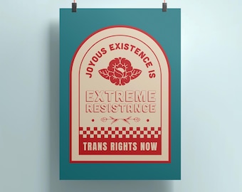 May include: A teal poster with a white arch design featuring a red rose and the text "Joyous Existence is Extreme Resistance. Trans Rights Now."
