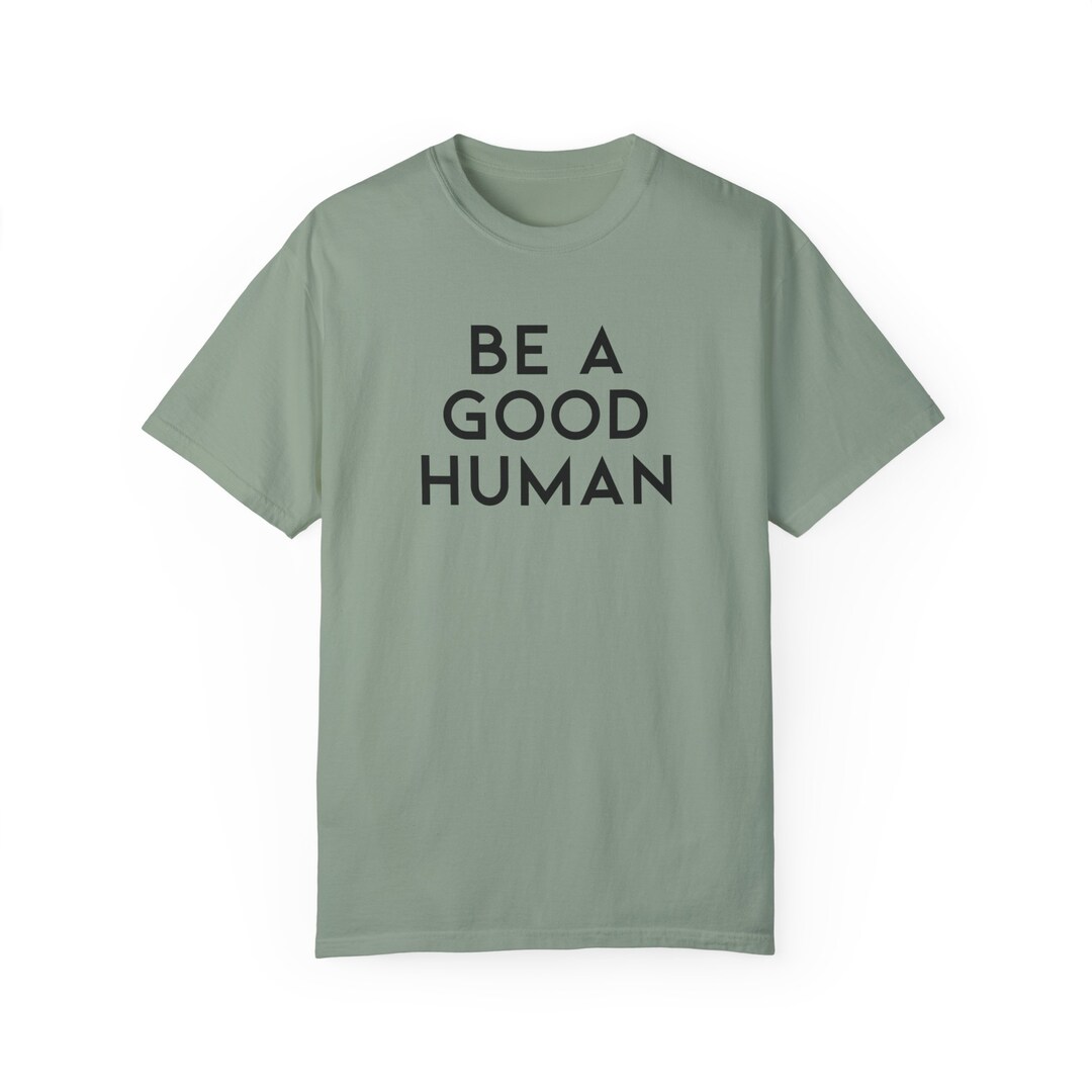 Be A Good Human Tshirt, Be A Good Human, Comfort Colors Tshirt - Etsy