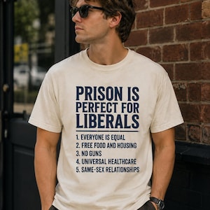 Prison is Perfect for Liberals Funny Anti Liberal Quote Shirt, Political Satire Shirt, Sarcastic Liberal Humor Tee, Funny Statement T-Shirt