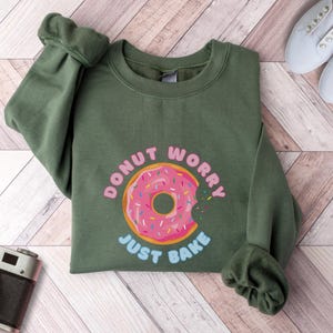 Donut Worry Just Bake Baking Sweatshirt, Sarcastic Shirt, Baking Gift, Baking Lover Gift, Gift For Mom, Homemaking Shirt, Homesteading Shirt