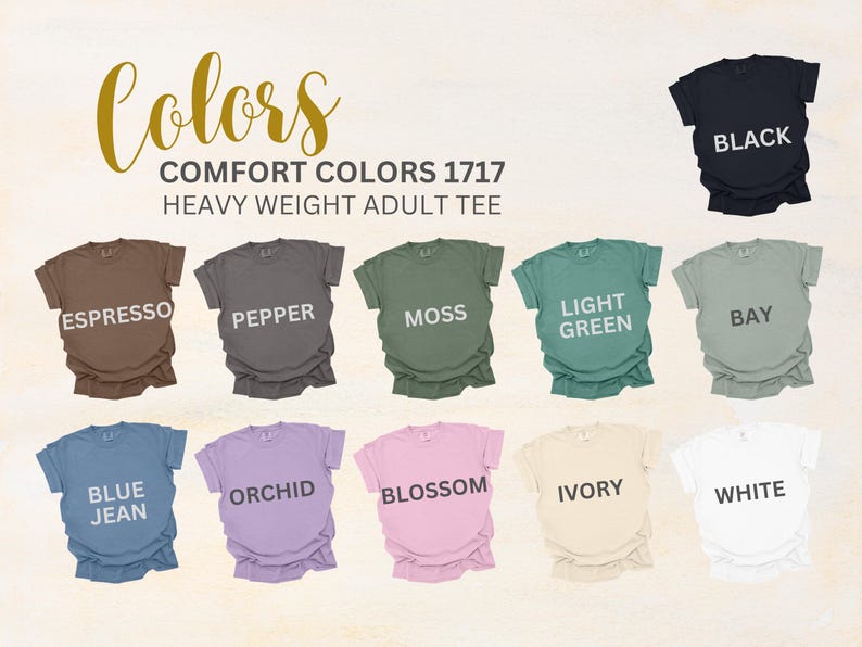 May include: A display of Comfort Colors 1717 Heavy Weight Adult Tees in various colors, including Espresso, Pepper, Moss, Light Green, Bay, Blue Jean, Orchid, Blossom, Ivory, White, and Black. The word "Colors" is written in a script font.