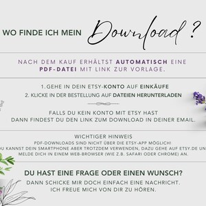 May include: A white background with lavender flowers on the sides. The text "WO FINDE ICH MEIN Download?" is at the top of the image. The text "NACH DEM KAUF ERH&Auml;LTST AUTOMATISCH EINE PDF-DATEI MIT LINK ZUR VORLAGE." is below the title. The text "1. GEHE IN DEIN ETSY-KONTO AUF EINK&Auml;UFE 2. KLICKE IN DER BESTELLUNG AUF DATEIEN HERUNTERLADEN" is below the first line of text. The text "FALLS DU KEIN KONTO MIT ETSY HAST DANN FINDEST DU DEN LINK ZUM DOWNLOAD IN DEINER EMAIL." is below the second line of text. The text "WICHTIGER HINWEIS PDF-DOWNLOADS SIND NICHT &Uuml;BER DIE ETSY-APP M&Ouml;GLICH! DU KANNST DEIN SMARTPHONE ABER TROTZDEM VERWENDEN, DAZU GEHE AUF ETSY.DE UND MELDE DICH IN EINEM WEB-BROWSER (WIE Z.B. SAFARI ODER CHROME) AN." is below the third line of text. The text "DU HAST EINE FRAGE ODER EINEN WUNSCH? DANN SCHICKE MIR DOCH EINFACH EINE NACHRICHT. ICH FREUE MICH VON DIR ZU H&Ouml;REN." is below the fourth line of text.