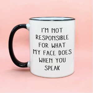 I&#39;m Not Responsible For What My Face Does When You Speak Funny Coffee Mug, Sarcastic Coffee Mugs, Funny Mugs, Funny Gifts, Funny Coffee Mugs