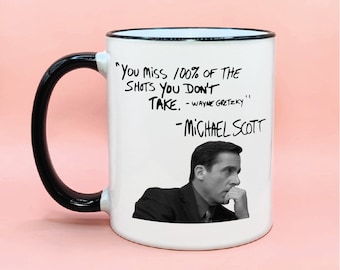 May include: White ceramic mug with a black handle and rim. The mug features the quote "You miss 100% of the shots you don't take. -Wayne Gretzky" and "-Michael Scott" with a picture of Michael Scott.