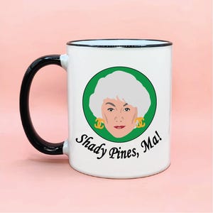 Shady Pines, Ma, Funny Golden Girls Coffee Mug, Dorothy Rose Sophia Blanche Golden Girls Inspired Fan Gift Idea Christmas Birthday Shady