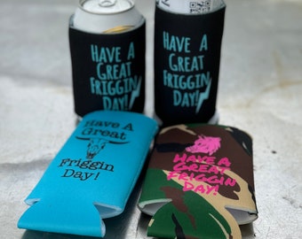 Have a great friggin day koozie