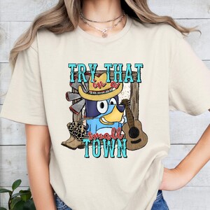 Try That in a Small Town Design T-Shirt, Western Sublimation Tee, Cartoon Character With Cowboy Hat Shirt,  Blue Heeler Tee, Blue Dog Cowboy