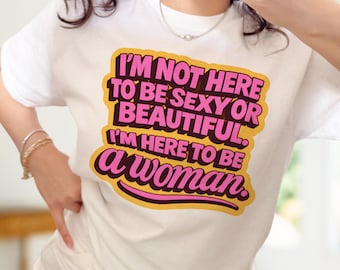 Feminist Quote T-Shirt, I’m Here to Be a Woman Tee, Women Empowerment Shirt, Bold Feminism Top