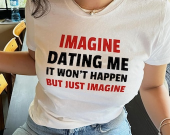 Imagine Dating Me Shirt – Sarcastic Quote Graphic Tee, Sassy Minimalist Apparel