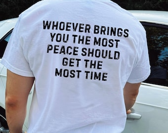 Whoever Brings You the Most Peace T-Shirt – Inspirational Quote Tee, Minimalist Back Print Shirt