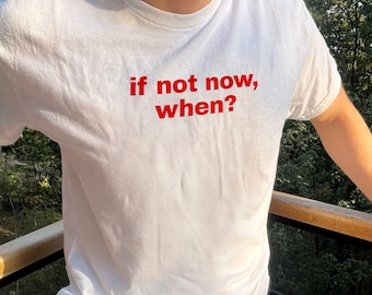 If Not Now When Shirt – Minimal Motivational Quote T-Shirt, Unisex Gift Tee