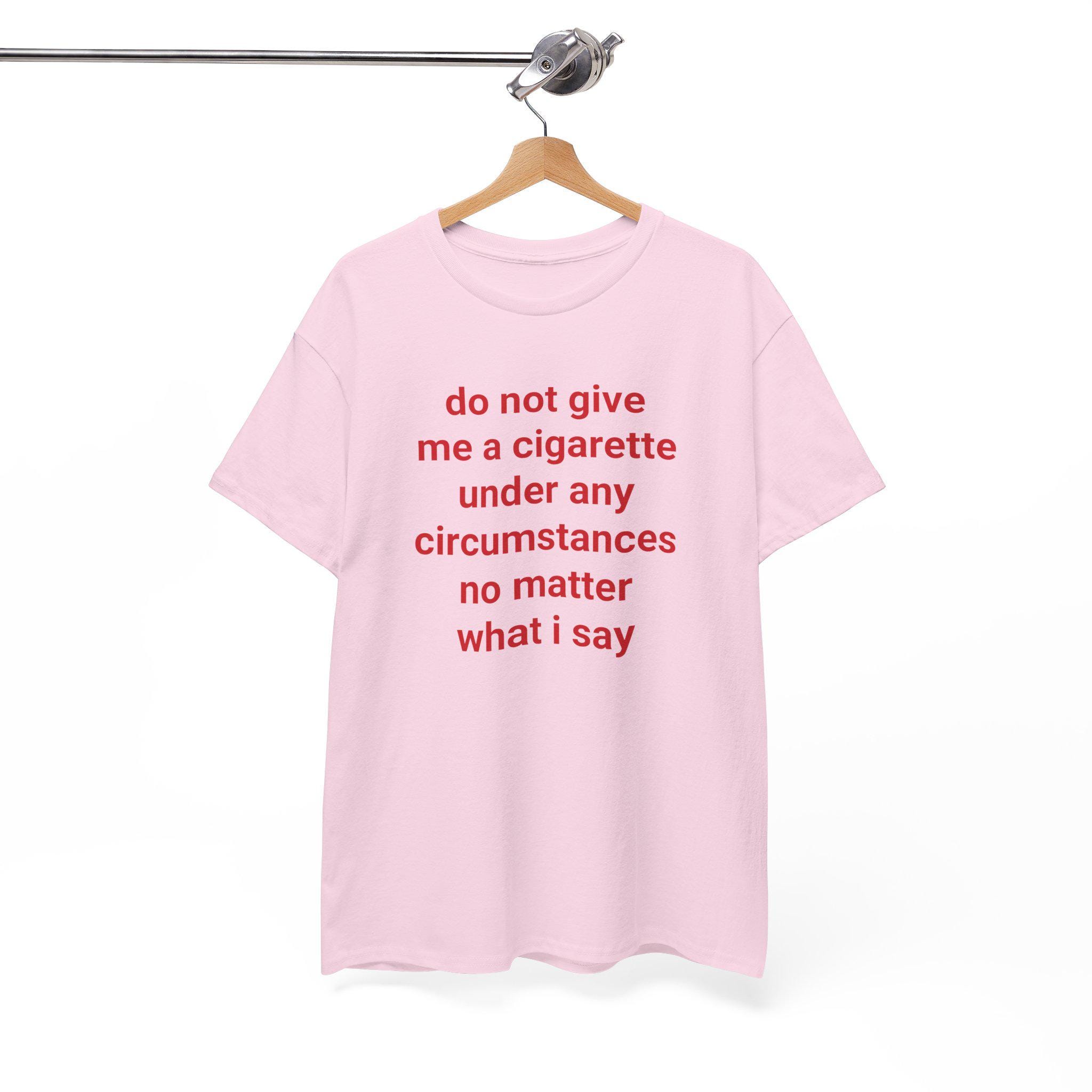 do not hand me a cigarette shirt Do Not Give Me A Cigarette T-shirt – Funny Anti-smoking Tee, Relatable Quit  Smoking Shirt, Sarcastic Graphic Unisex Tee