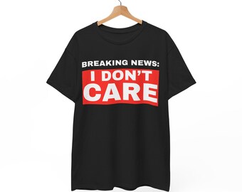 Breaking News I Don't Care T-shirt: Funny Unbothered Statement Tee