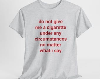 Do Not Give Me A Cigarette T-shirt – Funny Anti-smoking Tee, Relatable Quit  Smoking Shirt, Sarcastic Graphic Unisex Tee