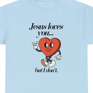 Jesus Loves You But I Don&#39;t Tee