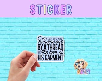 When You Are Hanging On By A Thread Make Sure It's the Hem of His Garment Vinyl Sticker | Faith Jesus Christian Bible |Handmade Gift for Her