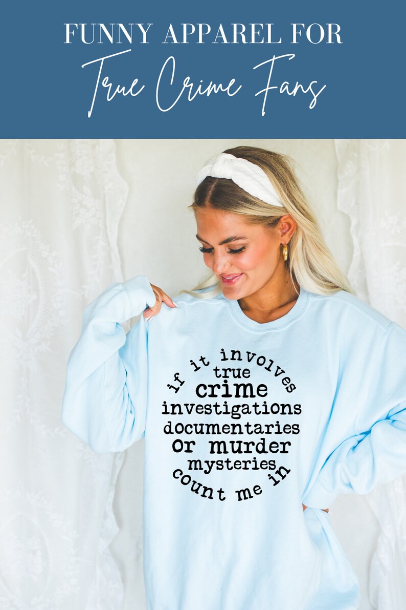 May include: Light blue sweatshirt with a black graphic that reads "If it involves true crime investigations, documentaries or murder mysteries count me in."
