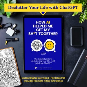 May include: A blue tablet screen with the text "HOW AI HELPED ME GET MY SH*T TOGETHER" in white. The text is surrounded by a white heart, a tangled line, and a smiley face. The text "The mindful guide to decluttering your life-with help from ChatGPT" is below the main text. The text "Terisa Agnes | Mobile Minimalist" is below the guide text. The text "Instant Digital Download. Printable PDF Includes Prompts + Real-Life Stories" is at the bottom of the screen.