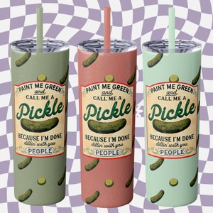 Pickle Tumbler, Paint me green and call me a pickle because I&#39;m done dillin&#39; with you people, Funny pickle cup, straw, pickle lover gift