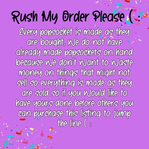 May include: Pink background with confetti and text that reads "Rush My Order Please(: Every popsocket is made as they are bought. We do not have already made popsockets on hand because We don't Want to Waste money on things that might not sell so everything is made as they are sold so if you would like to have yours done before others you can purchase this listing to jump the line(:"