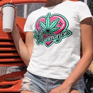 High Maintenance Funny Stoner Meme Tee, Funny Marijuana Shirt, Womens Pot Shirt, Gifts Stoners, Stoned Shirt,Express Delivery available