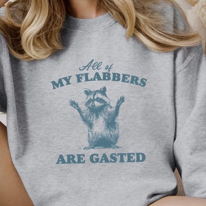 All of My Flabbers Are Gasted Sweatshirt, Funny Raccoon Meme Tee, Hilarious Graphic Apparel, Unisex Quirky Gift, Cute Raccoon Shirt