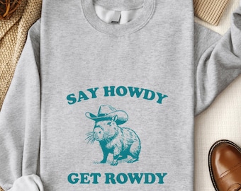Say Howdy Get Rowdy Sweatshirt, Funny Capybara Tee, Retro Shirt, Weird Animal Hoodie, Hilarious Capybara Graphic Shirt, Western Style Shirt