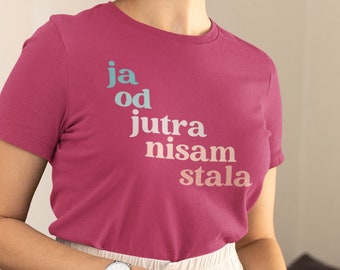 Ja Od Jutra Nisam Stala Balkan Slavic Exyu Shirt Gift For Slavic, Croatian Shirt, Serbian Shirt, Bosnian Shirt, Balkan Humor, Balkan Quotes