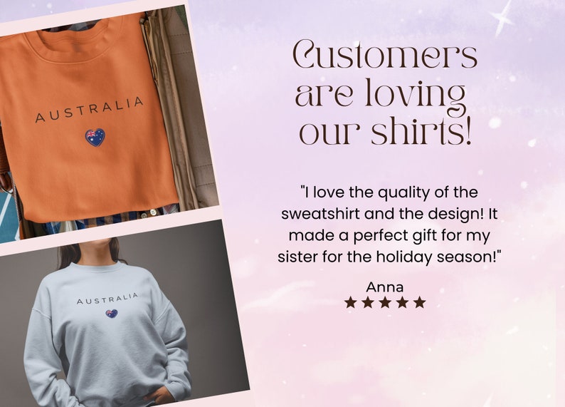 May include: Two photos of sweatshirts with the word "AUSTRALIA" and a small Australian flag heart design. A customer review reads "I love the quality of the sweatshirt and the design! It made a perfect gift for my sister for the holiday season!" - Anna