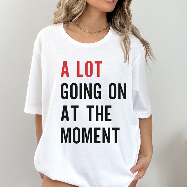 A Lot Going On At The Moment Tshirt,  alot going on shirt, Anyway We are Never Getting Back Together T-Shirt, Concert Tee, Music Live