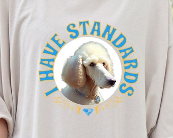 I Have Standards, Dog Lover Shirt, Poodle Lover Shirt, Dog Mom Shirt, New Dog Owner, Gift for him, Poodle Shirt, Dog Dad Shirt, Pet Lover