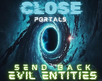 CLOSE ALL PORTALS - Send Back Evil Entities, Bad Energies - Clear Your Space - Be Safe and Protected! Shield Against Negativity - Same Day