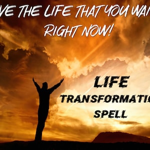 LIFE TRANSFORMATION SPELL - For a better life - The life of your dreams - Live now! - Life changing spell - Success Spell - Same Day Casting