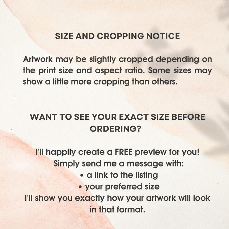 May include: A white informational graphic with dark brown text stating: SIZE AND CROPPING NOTICE. Artwork may be slightly cropped depending on the print size and aspect ratio. WANT TO SEE YOUR EXACT SIZE BEFORE ORDERING? I'll happily create a FREE preview.