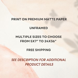 May include: Text on a beige background reads "PRINT ON PREMIUM MATTE PAPER", "UNFRAMED", "MULTIPLE SIZES TO CHOOSE FROM 5X7" TO 24X36"", and "SEE DESCRIPTION FOR ADDITIONAL PRODUCT DETAILS".