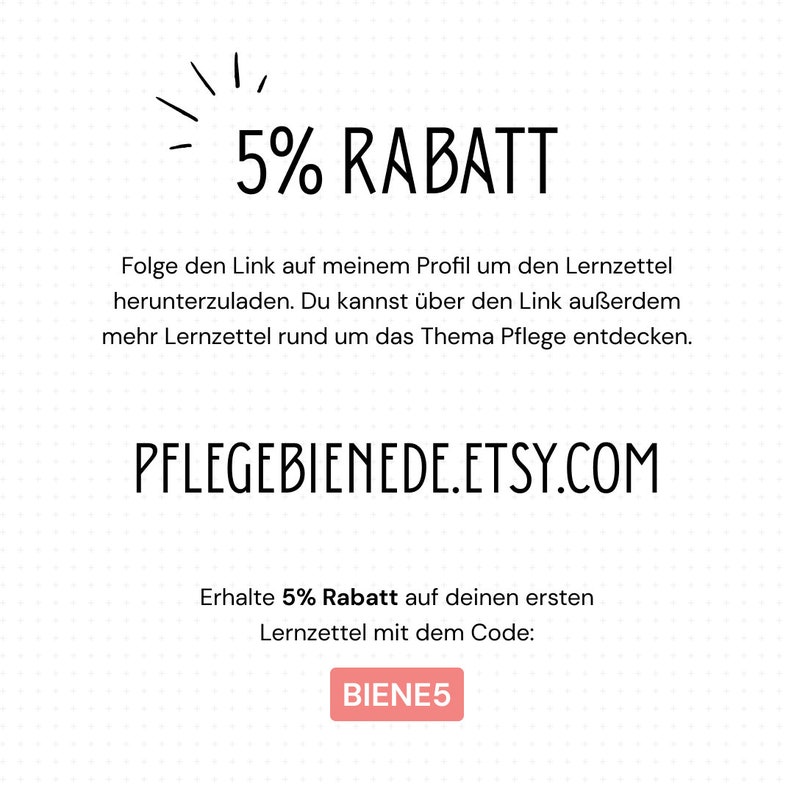 May include: A graphic with a sunburst design and the text "5% RABATT". The text "Folge den Link auf meinem Profil um den Lernzettel herunterzuladen. Du kannst &uuml;ber den Link au&szlig;erdem mehr Lernzettel rund um das Thema Pflege entdecken." is below the sunburst. The text "PFLEGEBIENEDE.ETSY.COM" is below the first text block. The text "Erhalte 5% Rabatt auf deinen ersten Lernzettel mit dem Code: BIENE5" is below the website address.