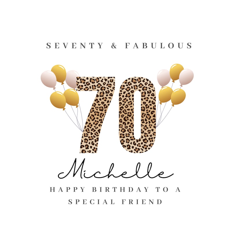 May include: A birthday card with a leopard print design for a 70th birthday. The card says "Seventy & Fabulous" and "Happy Birthday to a Special Friend". The number 70 is surrounded by gold and white balloons.