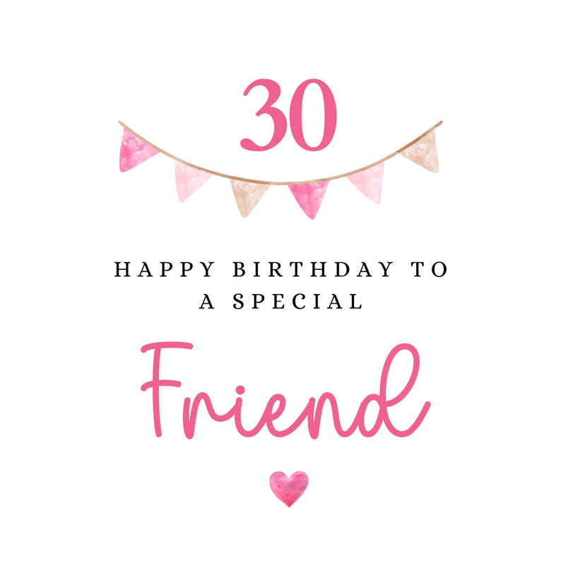 May include: A pink and white watercolor birthday card with a banner of flags and the number 30. The card says "Happy Birthday to a Special Friend" with a pink heart.