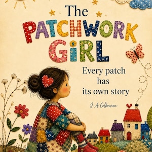 May include: A book cover titled The Patchwork Girl by J.A. Colbourne featuring a girl in a patchwork dress sitting on a hill. The illustration includes a sun, clouds, flowers, a butterfly, and small houses, all rendered in a fabric-like texture.