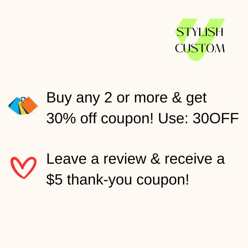 May include: A graphic with a green stylized letter V and the text "STYLISH CUSTOM". The graphic also includes a red heart and a colorful illustration of shopping bags with the text "Buy any 2 or more & get 30% off coupon! Use: 30OFF" and "Leave a review & receive a $5 thank-you coupon!"
