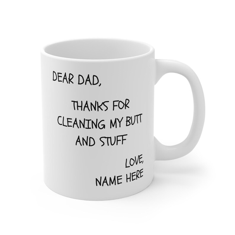 Dear Dad, thanks for cleaning my butt and stuff and stuff love, here