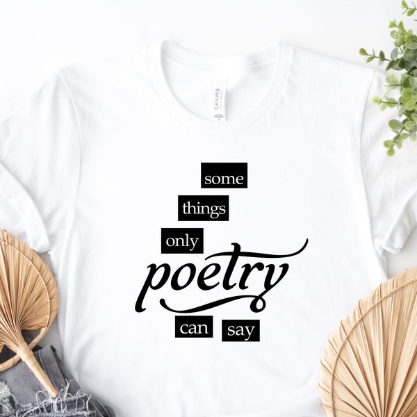 Poetry Shirt, Some Things Poetry Can Say Shirt, Poetry Gift, Poetry Lover Gift, Teacher Shirt, Gift For Writer, Gift for Poetry Lovers