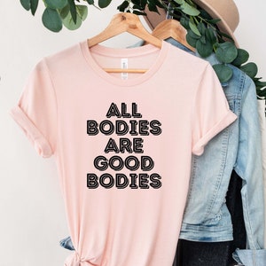 All Bodies Are Good Bodies Shirt Tee, Body Positive Shirt, Mental Health Shirt,Eating Disorder Awareness Tee gift for Friend Sister recovery