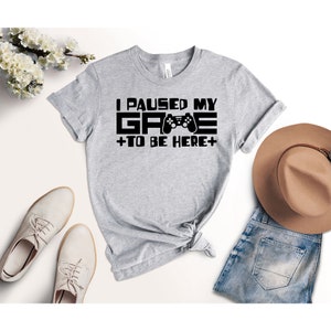 I Paused My Game To Be Here Shirt, Video Game Shirt, Funny Gaming Shirt, Father Day Gift, Gift For Gamer, Sarcastic Gaming Shirt, Gamer Tee