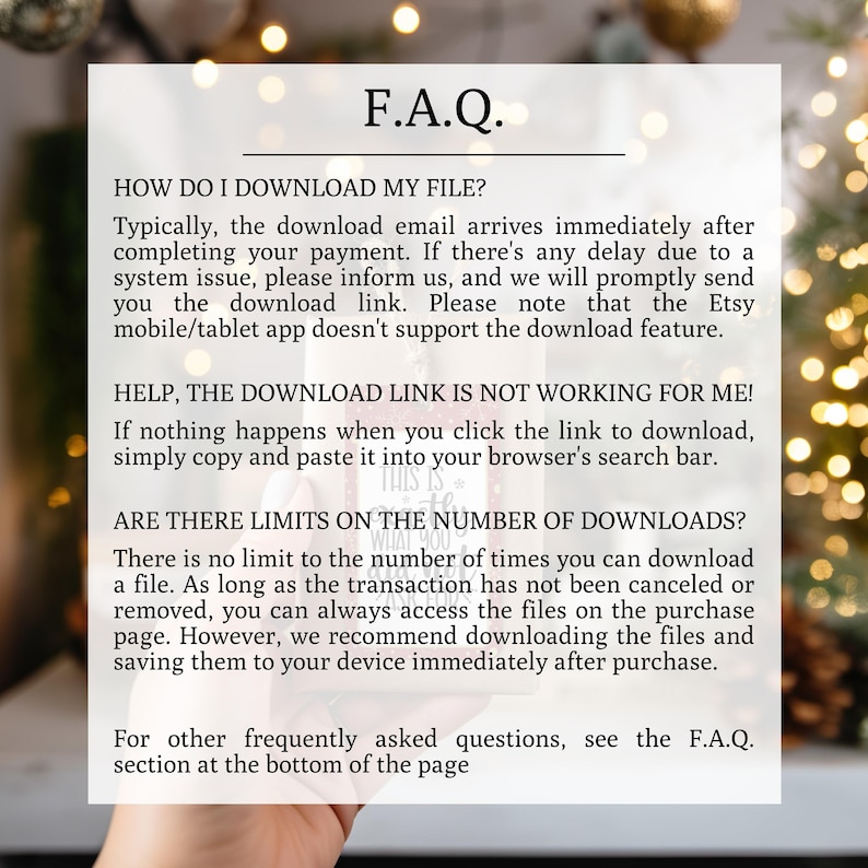 May include: A white background with black text outlining frequently asked questions about downloading digital files. The text includes "How do I download my file?" "Help, the download link is not working for me!" and "Are there limits on the number of downloads?"